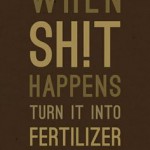 when shit happens turn it in to fertilizer